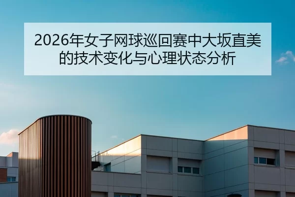 nian-nv-zi-wang-qiu-xun-hui-sai-zhong-da-ban-zhi-mei-de-ji-shu-bian-hua-yu-xin-li-zhuang-tai-fen-xi-2-922.jpg