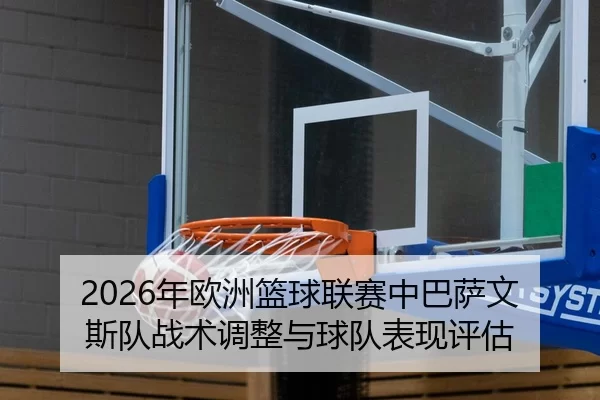 2026年欧洲篮球联赛中巴萨文斯队战术调整与球队表现评估