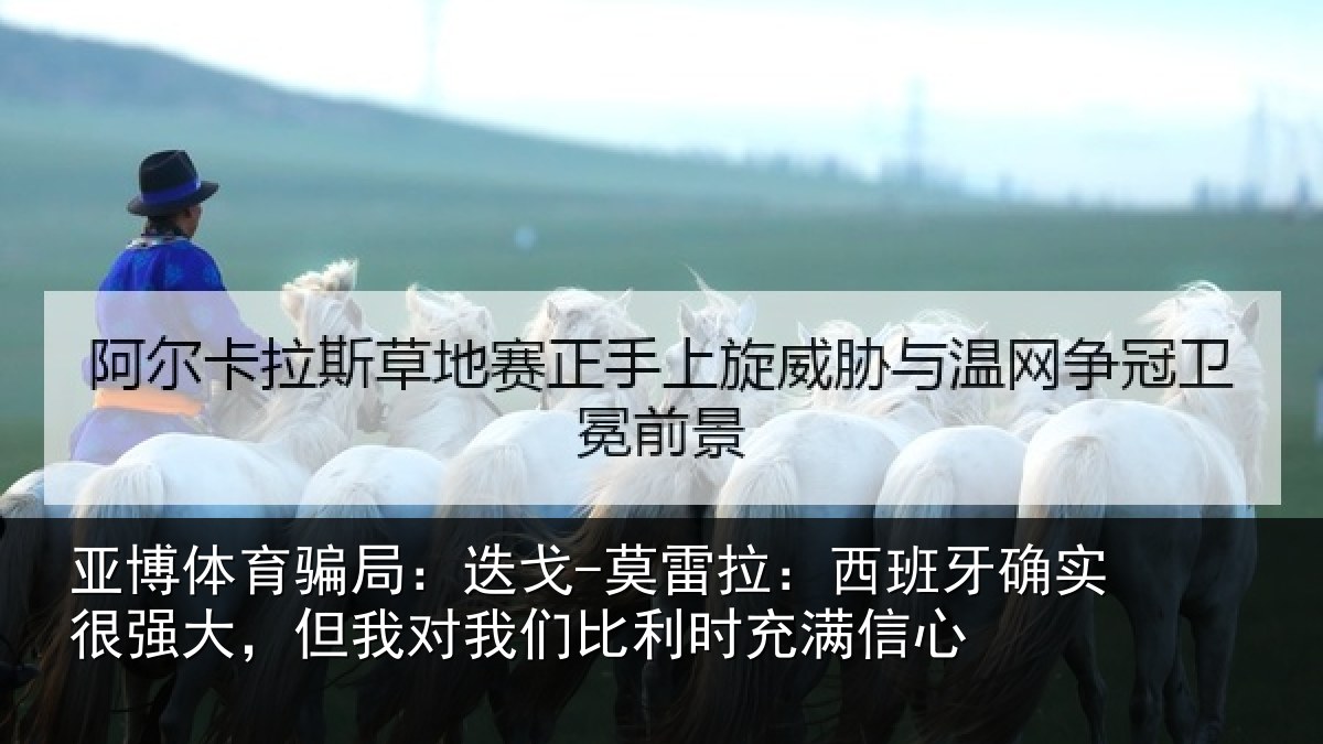 亚博体育骗局:迭戈-莫雷拉:西班牙确实很强大,但我对我们比利时充满信心